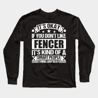 It's Okay If You Don't Like Fencer It's Kind Of A Smart People Thing Anyway Fencer Lover Long Sleeve T-Shirt